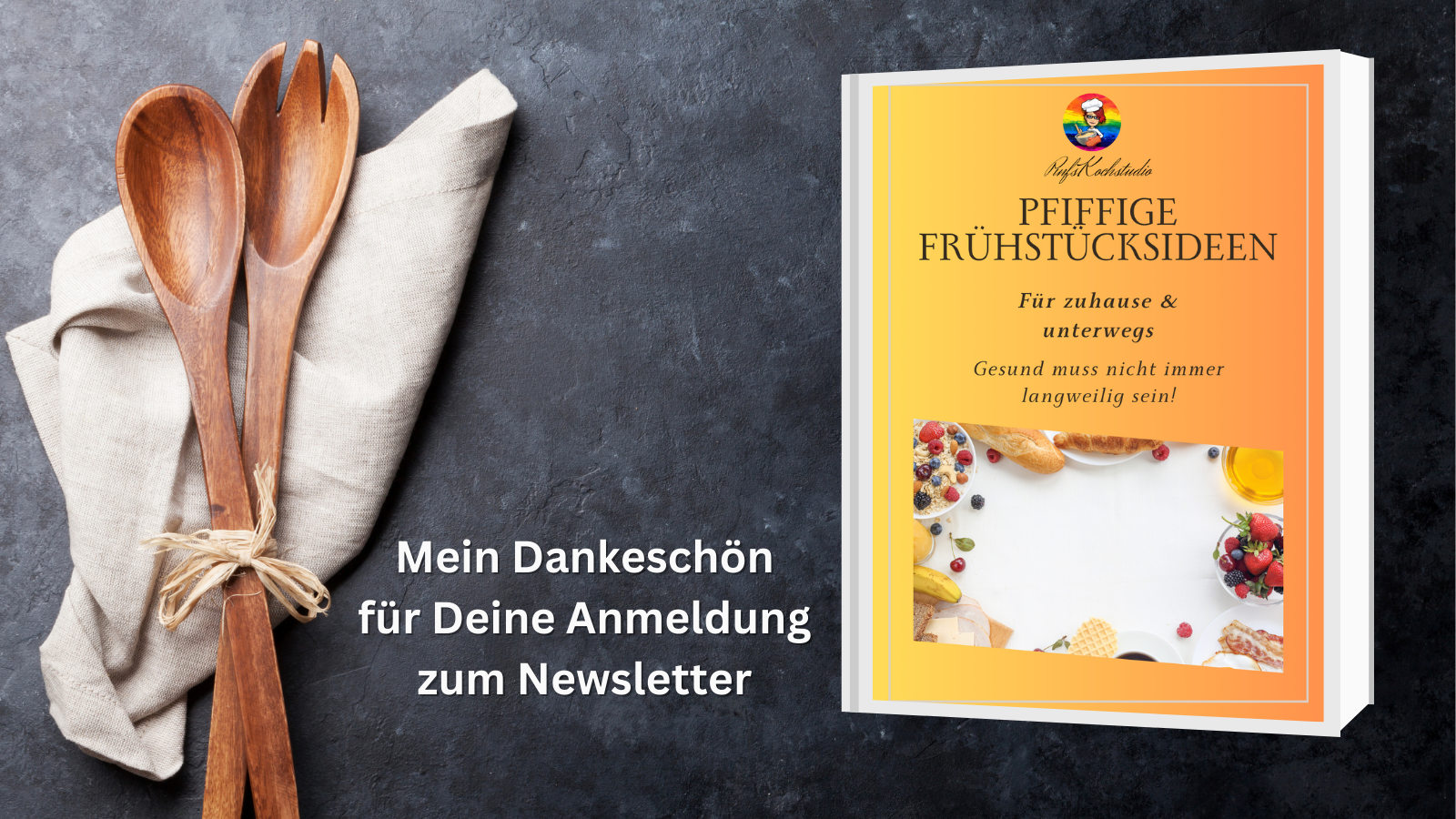 Auf einer schwarzen Platte liegt ein Handtuch mit Kochlöffeln. Daneben eine Grafik im Buchformat "Pfiffige Frühstücksideen - Für Zuhause und unterwegs - Gesund muss nicht immer langweilig sein" Test auf dem Bild: Mein Dankeschön für deine Anmeldung zum Newsletter.